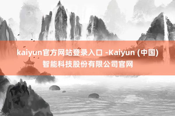 kaiyun官方网站登录入口 -Kaiyun (中国)智能科技股份有限公司官网